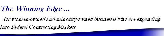 The Winning Edge ...
for women-owned and minority-owned businesses who are expanding into Federal Contracting Markets